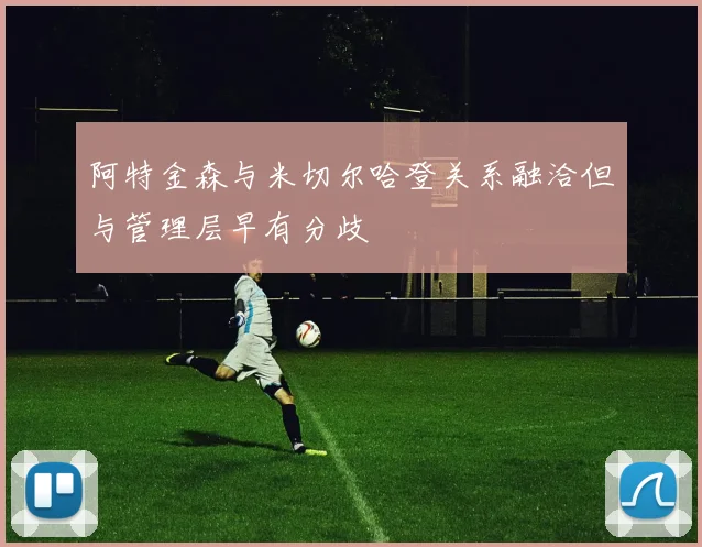 阿特金森与米切尔哈登关系融洽但与管理层早有分歧